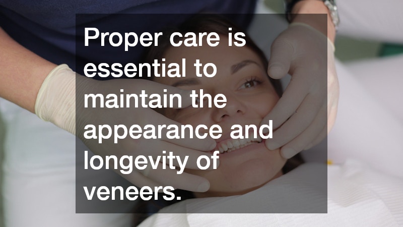 Proper care is essential to maintain the appearance and longevity of veneers.