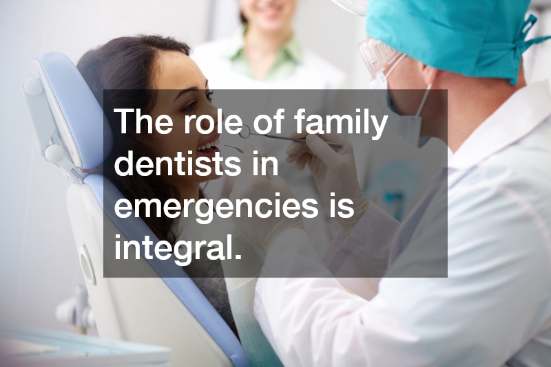 The role of family dentists in emergencies is integral.