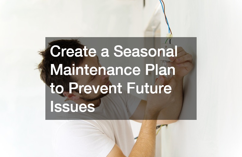 Create a Seasonal Maintenance Plan to Prevent Future Issues