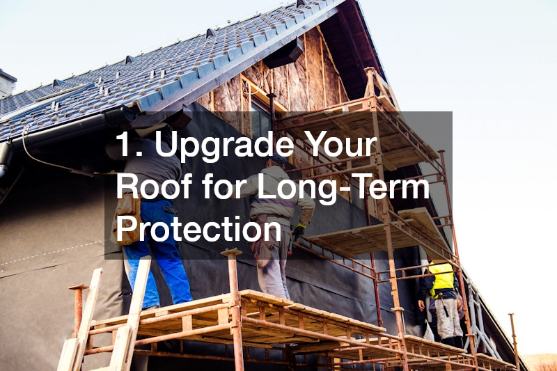 1. Upgrade Your Roof for Long-Term Protection