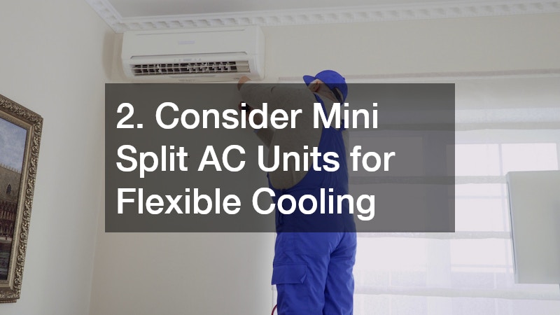 2. Consider Mini Split AC Units for Flexible Cooling