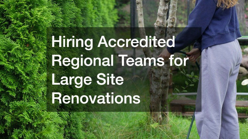 Hiring Accredited Regional Teams for Large Site Renovations