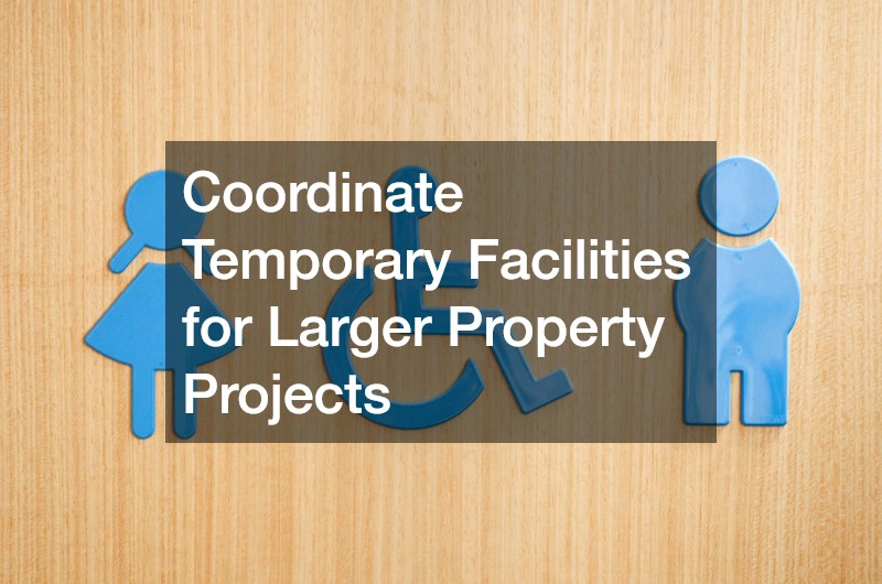 Coordinate Temporary Facilities for Larger Property Projects