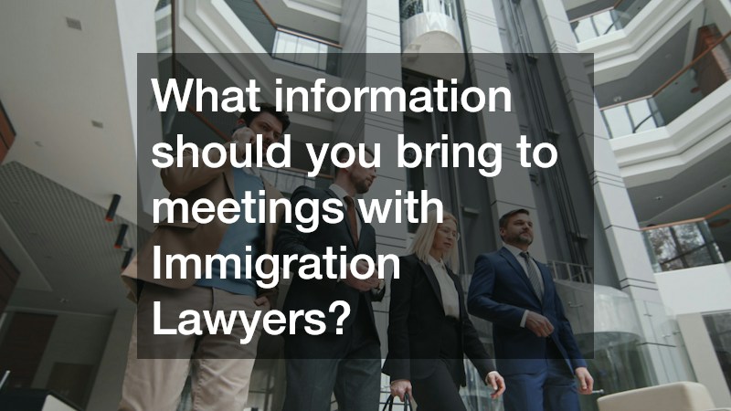 What information should you bring to meetings with Immigration Lawyers?