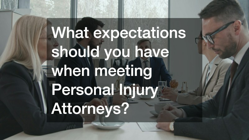 What expectations should you have when meeting Personal Injury Attorneys?