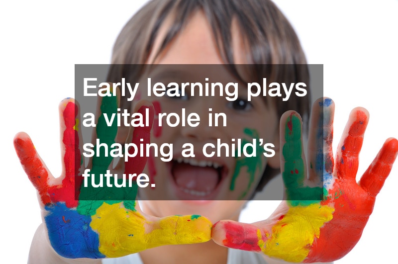 Early learning plays a vital role in shaping a child’s future.