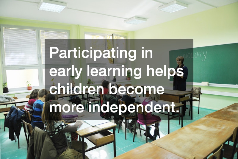 Participating in early learning helps children become more independent.