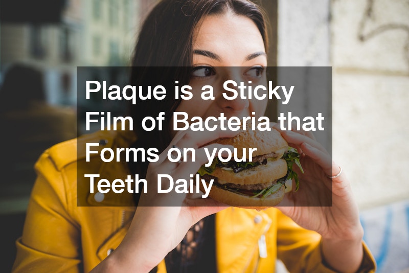Plaque is a Sticky Film of Bacteria that Forms on your Teeth Daily