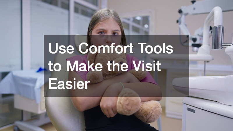 Use Comfort Tools to Make the Visit Easier