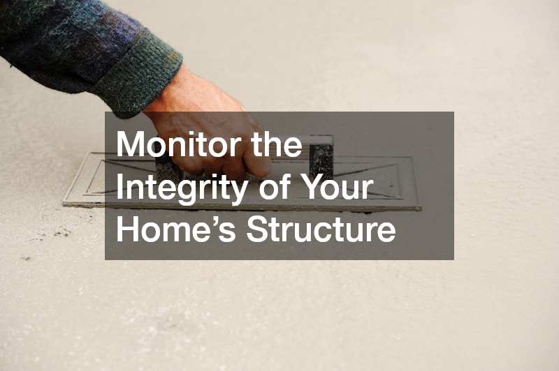 Monitor the Integrity of Your Home’s Structure