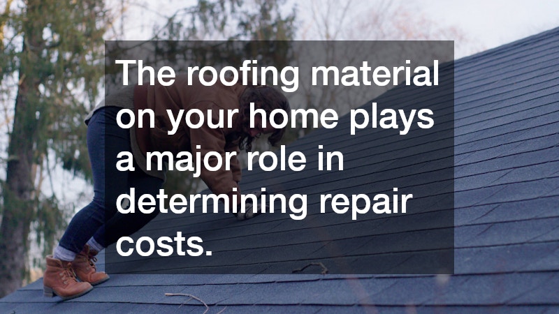 The roofing material on your home plays a major role in determining repair costs.