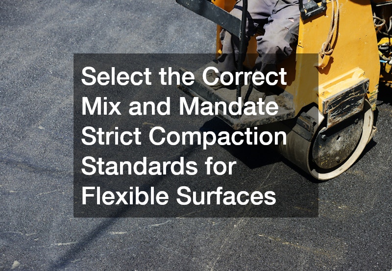 Select the Correct Mix and Mandate Strict Compaction Standards for Flexible Surfaces