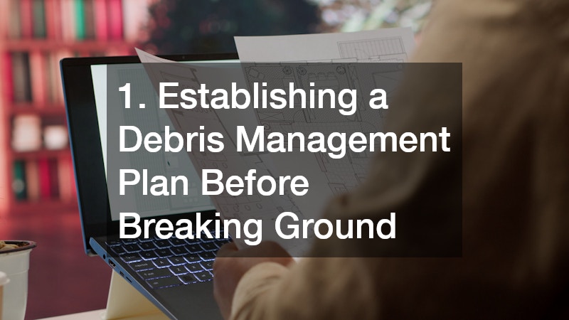 1. Establishing a Debris Management Plan Before Breaking Ground
