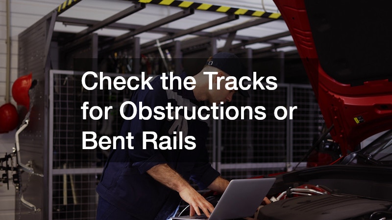 Check the Tracks for Obstructions or Bent Rails