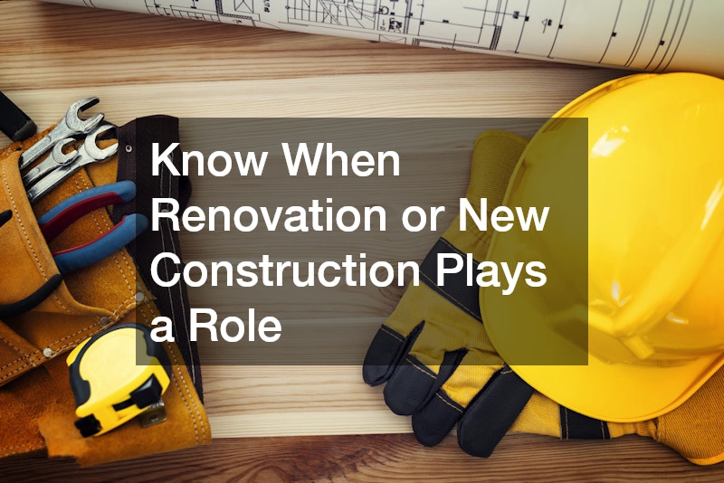 Know When Renovation or New Construction Plays a Role