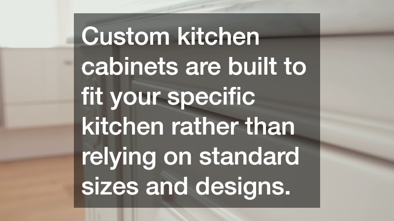Custom kitchen cabinets are built to fit your specific kitchen rather than relying on standard sizes and designs.