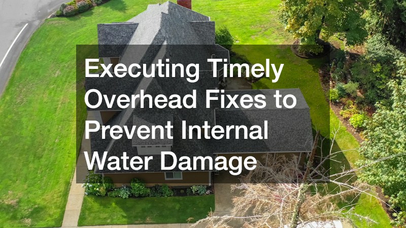 Executing Timely Overhead Fixes to Prevent Internal Water Damage