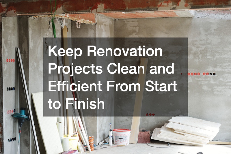 Keep Renovation Projects Clean and Efficient From Start to Finish