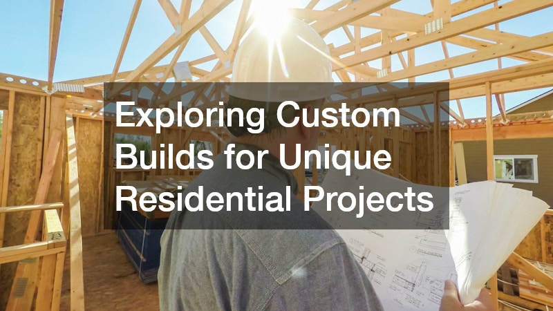 Exploring Custom Builds for Unique Residential Projects