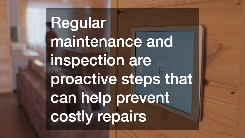 Regular maintenance and inspection are proactive steps that can help prevent costly repairs