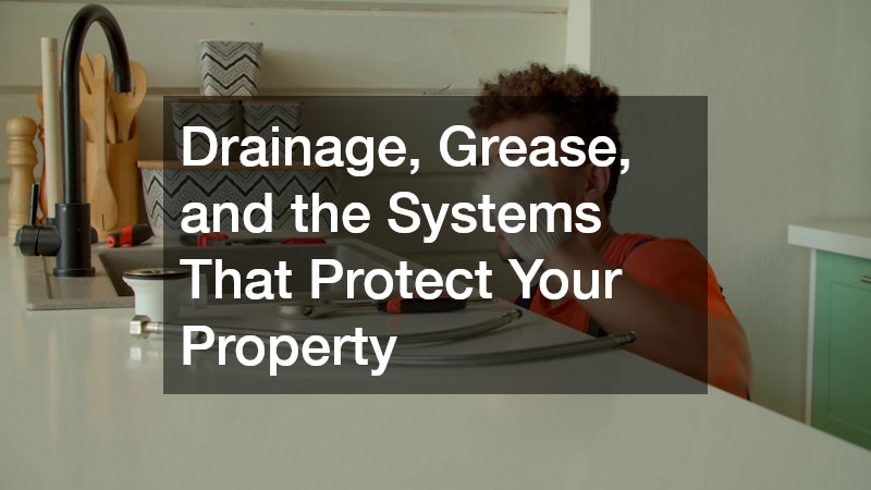 Drainage, Grease, and the Systems That Protect Your Property