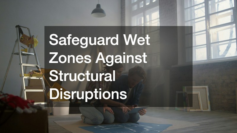 Safeguard Wet Zones Against Structural Disruptions