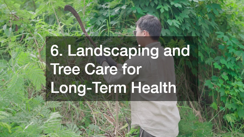 6. Landscaping and Tree Care for Long-Term Health