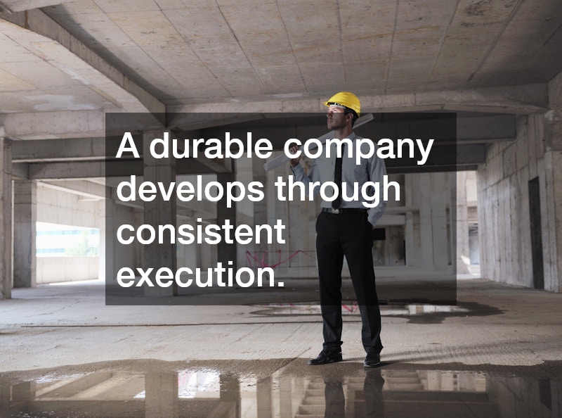 A durable company develops through consistent execution.