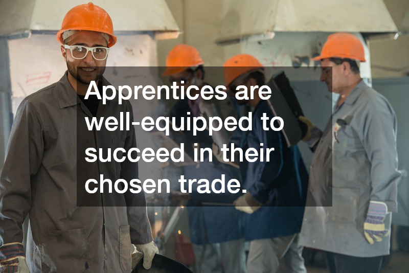 Apprentices are well-equipped to succeed in their chosen trade.