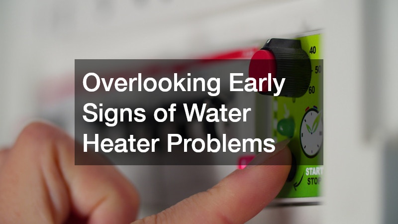 Overlooking Early Signs of Water Heater Problems