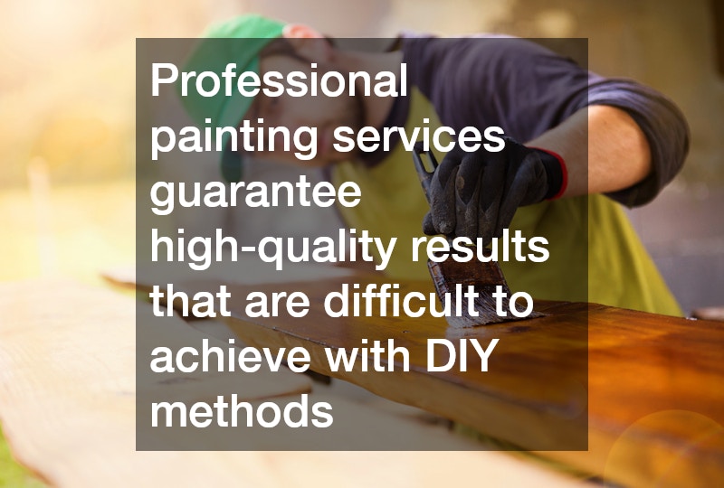 Professional painting services guarantee high-quality results that are difficult to achieve with DIY methods