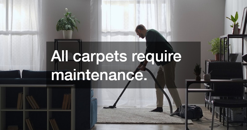 All carpets require maintenance.