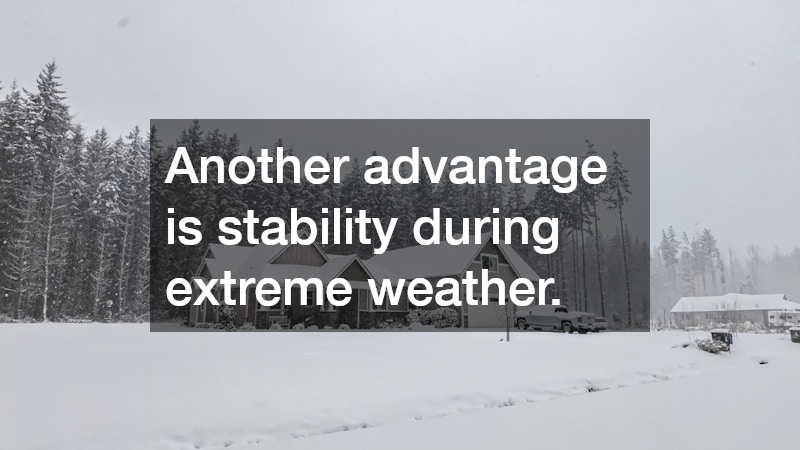 Another advantage is stability during extreme weather.