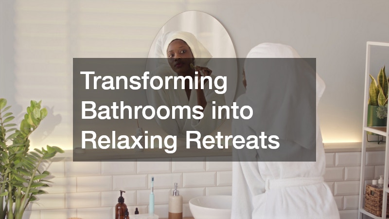 Transforming Bathrooms into Relaxing Retreats