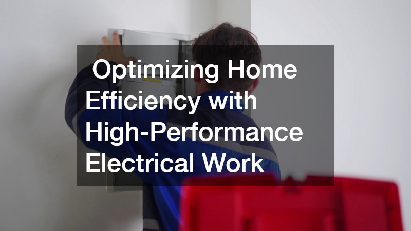  Optimizing Home Efficiency with High-Performance Electrical Work