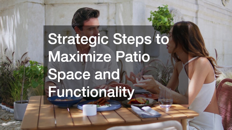 Strategic Steps to Maximize Patio Space and Functionality