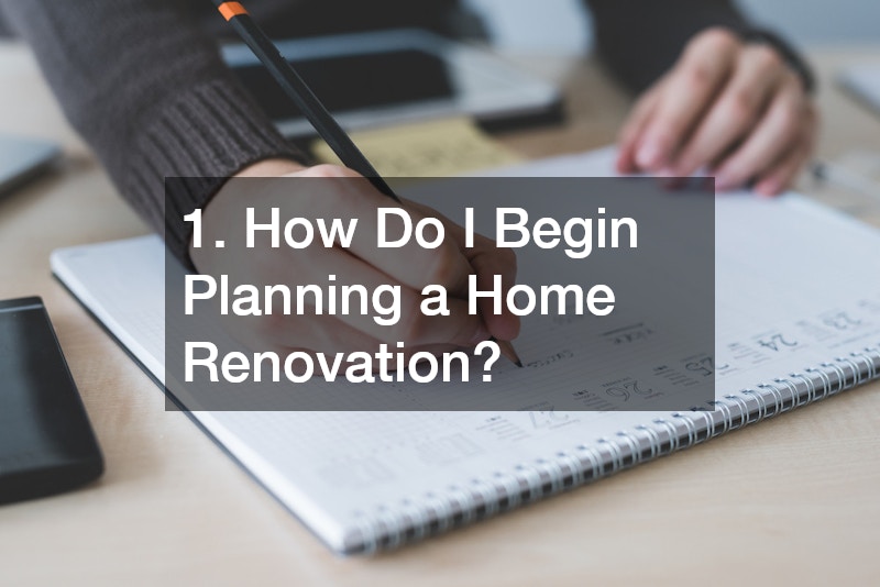 1. How Do I Begin Planning a Home Renovation?