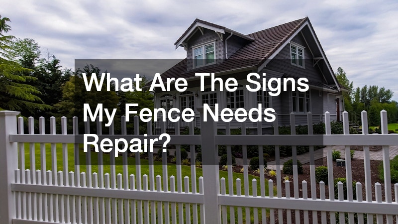 What Are The Signs My Fence Needs Repair?