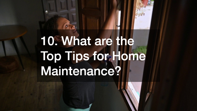 10. What are the Top Tips for Home Maintenance?