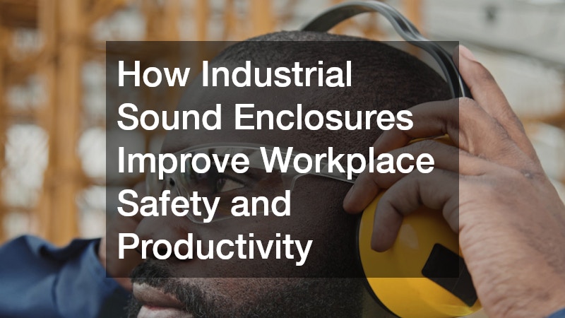 How Industrial Sound Enclosures Improve Workplace Safety and Productivity