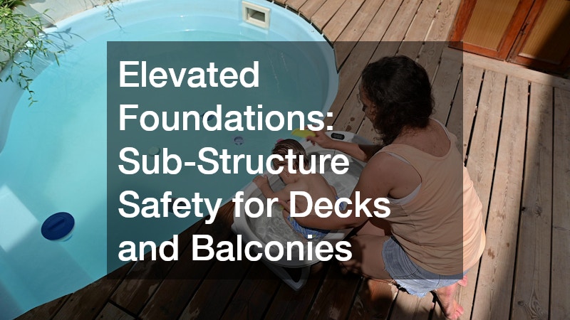 Elevated Foundations: Sub-Structure Safety for Decks and Balconies
