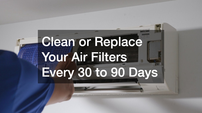 Clean or Replace Your Air Filters Every 30 to 90 Days