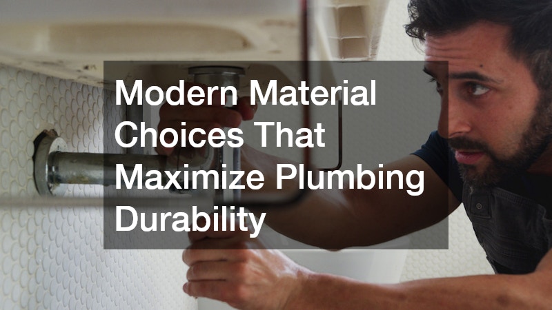 Modern Material Choices That Maximize Plumbing Durability