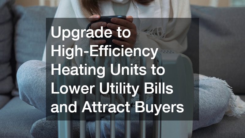 Upgrade to High-Efficiency Heating Units to Lower Utility Bills and Attract Buyers