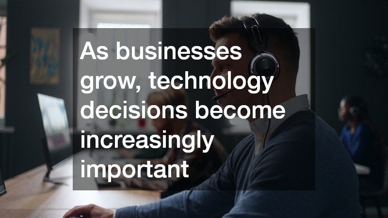As businesses grow, technology decisions become increasingly important