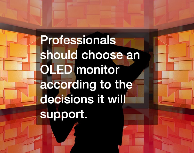 Professionals should choose an OLED monitor according to the decisions it will support.