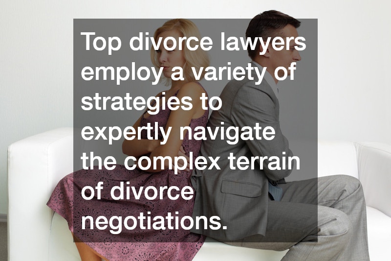 Top divorce lawyers employ a variety of strategies to expertly navigate the complex terrain of divorce negotiations.