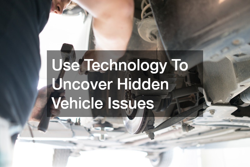 Use Technology To Uncover Hidden Vehicle Issues