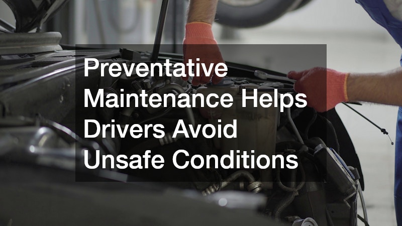 Preventative Maintenance Helps Drivers Avoid Unsafe Conditions
