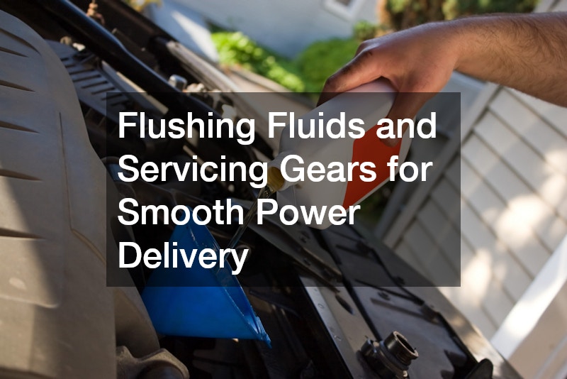 Flushing Fluids and Servicing Gears for Smooth Power Delivery